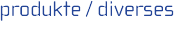 produkte / diverses products / sundries