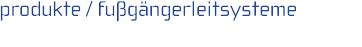 produkte/ fußgaengerleitsysteme products / pedestrian guidance systems