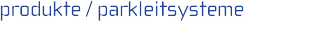 produkte / parkleitsysteme products / parking guidance systems